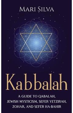 Kabbalah: A Guide to Qabalah, Jewish Mysticism, Sefer Yetzirah, Zohar, and Sefer Ha-Bahir - Mari Silva