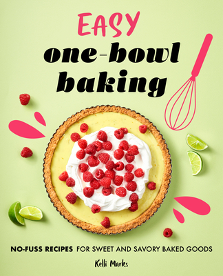 Easy One-Bowl Baking: No-Fuss Recipes for Sweet and Savory Baked Goods - Kelli Marks