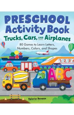 Preschool Activity Books Trucks, Cars, and Airplanes: 80 Games to Learn Letters, Numbers, Colors, and Shapes - Valerie Deneen