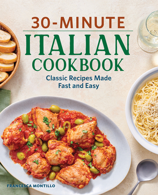 30-Minute Italian Cookbook: Classic Recipes Made Fast and Easy - Francesca Montillo