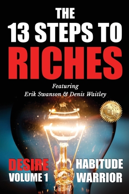 The 13 Steps To Riches: Habitude Warrior Volume 1: DESIRE with Denis Waitley - Erik Swanson