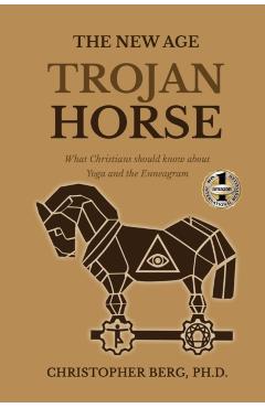 The New Age Trojan Horse: What Christians Should Know About Yoga And The Enneagram - Chris Berg