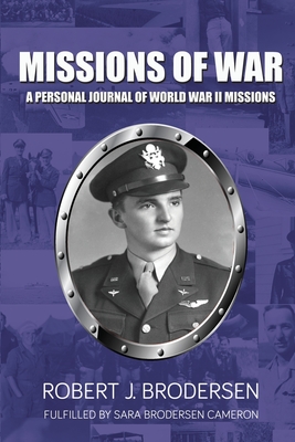 Missions of War: A Personal Journal of World War II Mission - Robert J. Brodersen