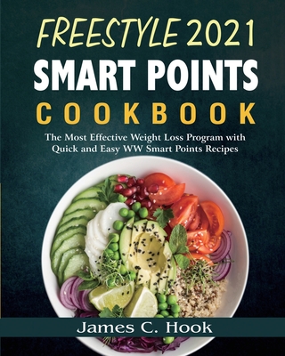 Freestyle 2021 Smart Points Cookbook: The Most Effective Weight Loss Program with Quick and Easy WW Smart Points Recipes - James C. Hook