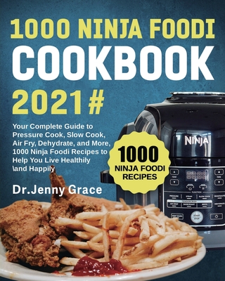 1000 Ninja Foodi Cookbook 2021#: Your Complete Guide to Pressure Cook, Slow Cook, Air Fry, Dehydrate, and More, 1000 Ninja Foodi Recipes to Help You L - Jenny Grace