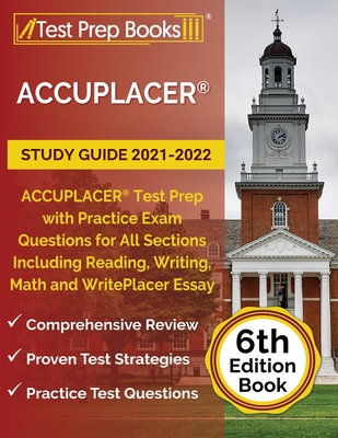 ACCUPLACER Study Guide 2021-2022: ACCUPLACER Test Prep with Practice Exam Questions for All Sections Including Reading, Writing, Math and WritePlacer - Joshua Rueda