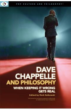 Dave Chappelle and Philosophy: When Keeping It Wrong Gets Real -