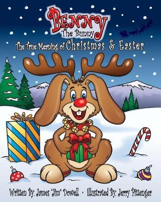 Benny the Bunny: The True Meaning of Christmas & Easter - James Jim Dowell
