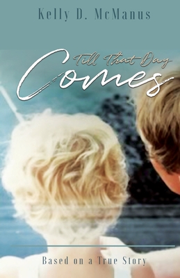 Till That Day Comes: Based on a True Story - Kelly D. Mcmanus