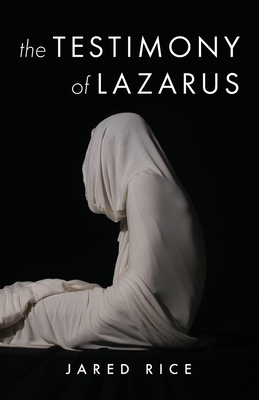 The Testimony of Lazarus - Jared Rice