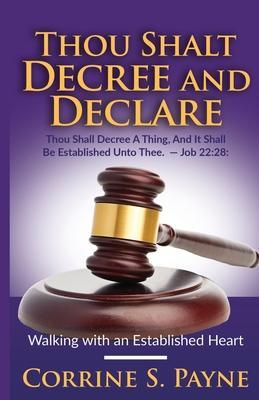 Thou Shalt Decree and Declare: Walking with an Established Heart - Corrine S. Payne