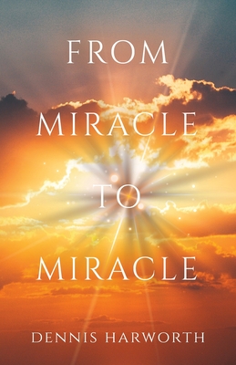 From Miracle to Miracle - Dennis Harworth