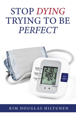 Stop Dying Trying to Be Perfect - Kim Douglas Hiltunen