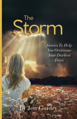 The Storm: Stories To Help You Overcome Your Darkest Days - Jen Guidry