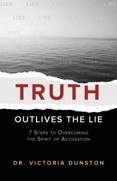 Coperta cărții 'Truth Outlives the Lie: 7 Steps to Overcoming the Spirit of Accusation - Victoria Dunston'
