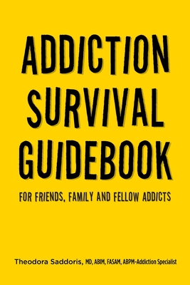 Addiction Survival Guidebook: For Friends, Family and Fellow Addicts - Theodora Saddoris