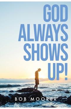 Coperta cărții 'God Always Shows Up! - Bob Moorer'
