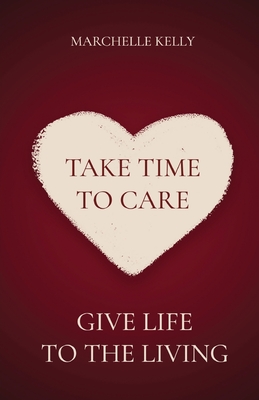 Take Time to Care: Give Life to the Living - Marchelle Kelly