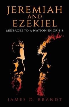 Coperta cărții 'Jeremiah and Ezekiel: Messages to a Nation in Crisis - James D. Brandt'
