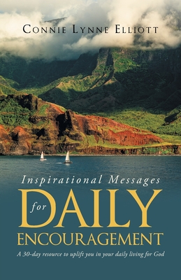 Inspirational Messages for Daily Encouragement: A 30-day resource to uplift you in your daily living for God - Connie Lynne Elliott