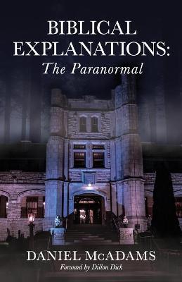 Biblical Explanations: The Paranormal - Daniel Mcadams