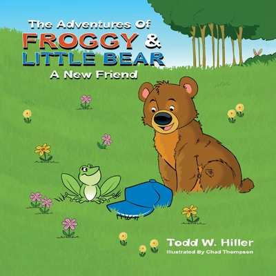 The Adventures of Froggy and Little Bear: A New Friend - Todd W. Hiller