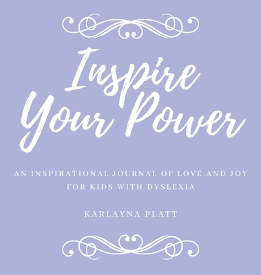 Inspire Your Power: An inspirational journal of love and joy for kids with dyslexia - Karlayna Platt