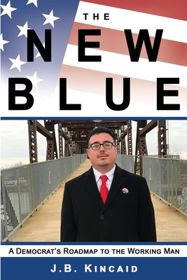 The New Blue: A Democrat's Roadmap to the Working Man - Jonathan Kincaid