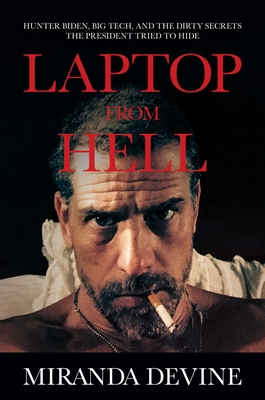 Laptop from Hell: Hunter Biden, Big Tech, and the Dirty Secrets the President Tried to Hide - Miranda Devine