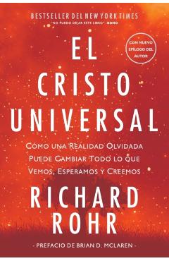El Cristo Universal: Cmo una Realidad Olvidada Puede Cambiar Todo lo que Vemos, Esperamos y Creemos - Richard Rohr