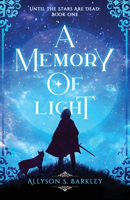 A Memory of Light: Book 1 of the Until the Stars Are Dead Series - Allyson S. Barkley