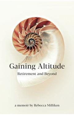 Coperta cărții 'Gaining Altitude - Retirement and Beyond - Rebecca Milliken'