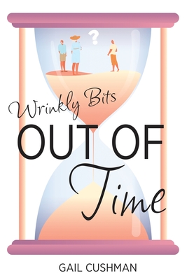 Out of Time (Wrinkly Bits Book 2): A Wrinkly Bits Senior Hijinks Romance - Gail Cushman