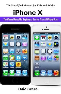 Coperta cărții 'iPhone X: The iPhone Manual for Beginners, Seniors & for All iPhone Users - Dale Brave'