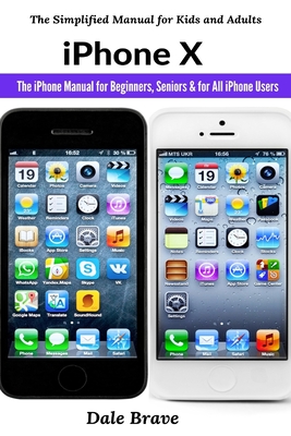 Coperta cărții 'iPhone X: The iPhone Manual for Beginners, Seniors & for All iPhone Users - Dale Brave'