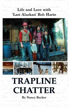 Trapline Chatter: Life and Love with 'Last Alaskan' Bob Harte - Nancy Becker