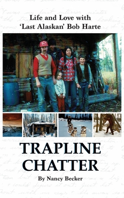 Trapline Chatter: Life and Love with 'Last Alaskan' Bob Harte - Nancy Becker