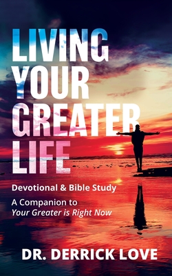 Living Your Greater Life Devotional and Bible Study: A Companion To Your Greater Is Right Now - Derrick Love