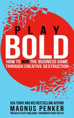 Play Bold: How to Win the Business Game Through Creative Destruction - Magnus Penker