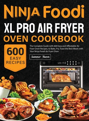 Ninja Foodi XL Pro Air Fryer Oven Cookbook: The Complete Guide with 600 Easy and Affordable Air Fryer Oven Recipes, to Bake, Fry, Toast the Best Meals - Summer Huoen