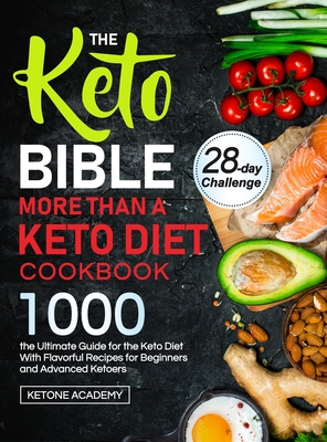 The Keto Bible More Than A Keto Diet Cookbook: the Ultimate Guide for the Keto Diet With 1000 Flavorful Recipes for Beginners and Advanced Ketoers - Ketone Academy