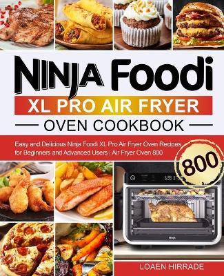 Ninja Foodi XL Pro Air Fryer Oven Cookbook: Easy and Delicious Ninja Foodi XL Pro Air Fryer Oven Recipes for Beginners and Advanced Users Air Fryer Ov - Loaen Hirrade
