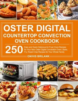 Oster Digital Countertop Convection Oven Cookbook: 250 Easy and Quick Delicious Air Fryer Oven Recipes for Your New Oster Digital Convection Oven- Bak - Onivis Brilank