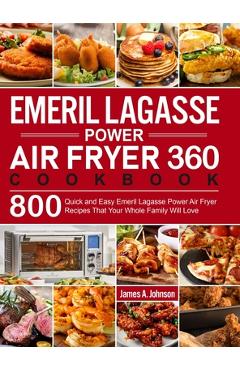 Coperta cărții 'Emeril Lagasse Power Air Fryer 360 Cookbook: 800 Quick and Easy Emeril Lagasse Power Air Fryer Recipes That Your Whole'