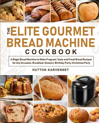 The Elite Gourmet Bread Machine Cookbook - Hutton Karvennet