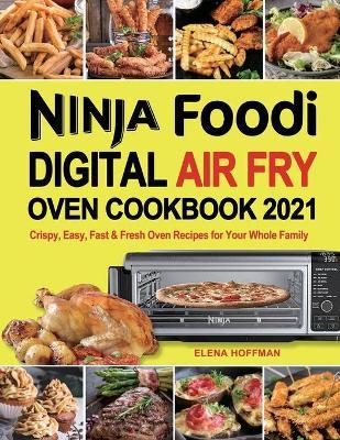 Ninja Foodi Digital Air Fry Oven Cookbook - Elena Hoffman