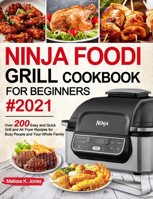 Ninja Foodi Grill Cookbook for Beginners #2021: Over 200 Easy and Quick Grill and Air Fryer Recipes for Busy People and Your Whole Family - Melissa K. Jones
