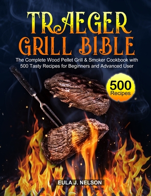 Traeger Grill Bible - Eula J. Nelson