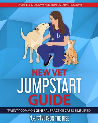 New Vet Jumpstart Guide: Twenty common general practice cases simplified - Ashley Gray