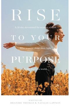 Coperta cărții 'Rise To Your Purpose: A 30-Day Devotional for Women of Faith Who Want to Shine Their Light in the Business World -'